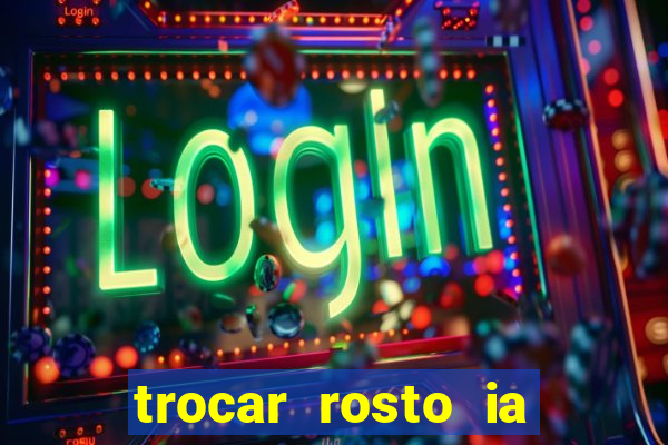 trocar rosto ia online mudar rosto